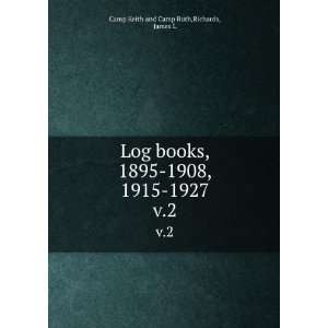  Log books, 1895 1908, 1915 1927. v.2 Richards, James L Camp Keith 