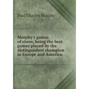  Morphys games of chess, being the best games played by 