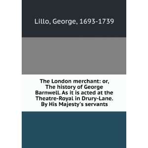    Royal in Drury Lane, by His Majestys servants: George Lillo: Books