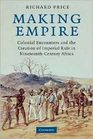 Making Empire Colonial Encounters and the Creation of Imperial Rule 