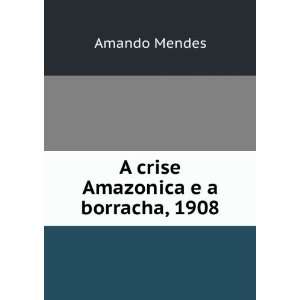 crise ica e a borracha, 1908 Amando Mendes  Books