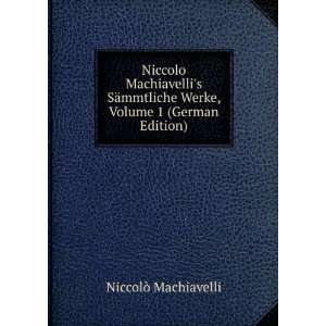   Werke, Volume 1 (German Edition) NiccolÃ² Machiavelli Books
