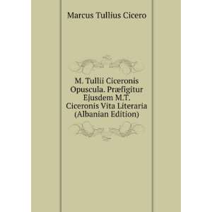   Ciceronis Vita Literaria (Albanian Edition): Marcus Tullius Cicero