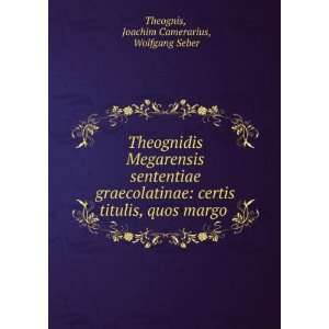   , quos margo . Joachim Camerarius, Wolfgang Seber Theognis Books