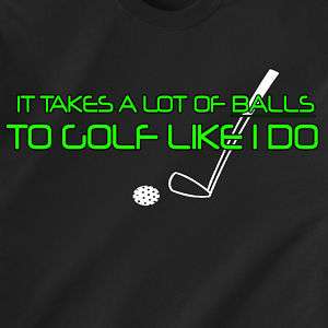 IT TAKES A LOT OF BALLS TO GOLF LIKE I DO Funny T Shirt  