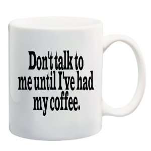  DONT TALK TO ME UNTIL IVE HAD MY COFFEE Mug Coffee Cup 