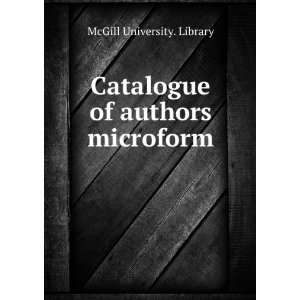    Catalogue of authors microform: McGill University. Library: Books