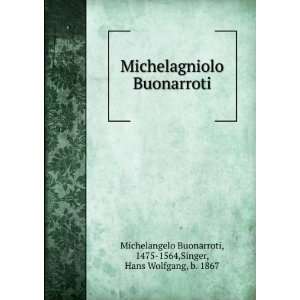    1564,Singer, Hans Wolfgang, b. 1867 Michelangelo Buonarroti: Books