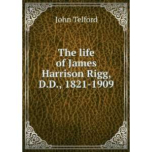  The life of James Harrison Rigg, D.D., 1821 1909 John 