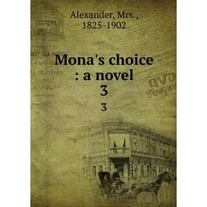    Monas choice  a novel. 3 Mrs., 1825 1902 Alexander Books