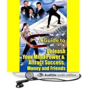   Unleashing Your Mind Power and Attracting Success, Money, and Friends
