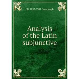    Analysis of the Latin subjunctive J B. 1833 1901 Greenough Books