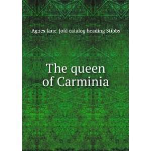   The queen of Carminia: Agnes Jane. [old catalog heading Stibbs: Books
