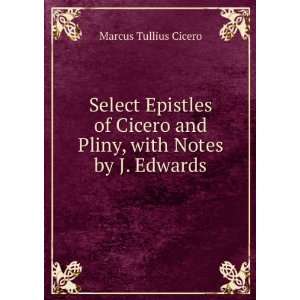 Select Epistles of Cicero and Pliny, with Notes by J. Edwards Marcus 