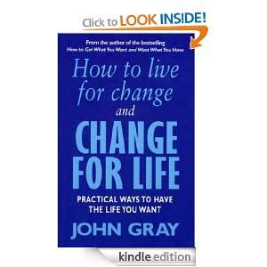 How To Live For Change And Change For Life: John Gray:  