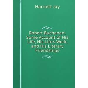   Work, and his Literary Friendships: Harriett Jay:  Books