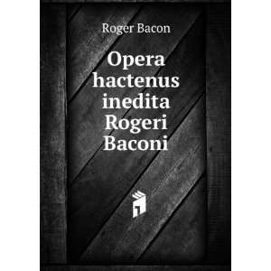  Opera hactenus inedita Rogeri Baconi Roger Bacon Books