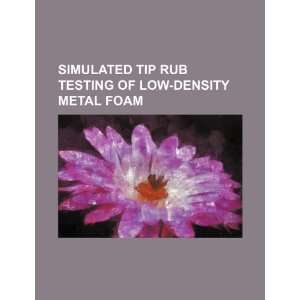 Simulated tip rub testing of low density metal foam U.S. Government 