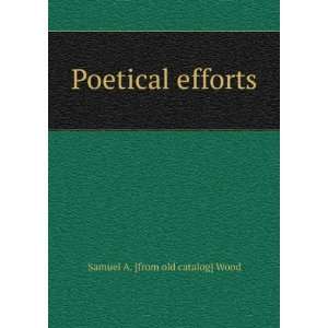 Poetical efforts Samuel A. [from old catalog] Wood  Books