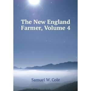  The New England Farmer, Volume 4 Samuel W. Cole Books