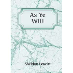  As Ye Will Sheldon Leavitt Books