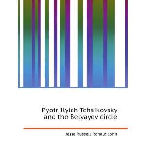  Tchaikovsky and the Belyayev circle Ronald Cohn Jesse Russell Books