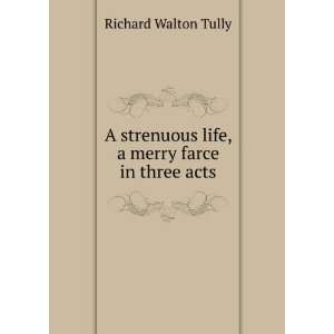   life, a merry farce in three acts Richard Walton Tully Books
