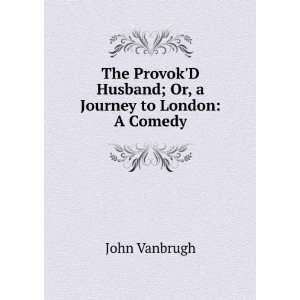   Husband; Or, a Journey to London A Comedy John Vanbrugh Books
