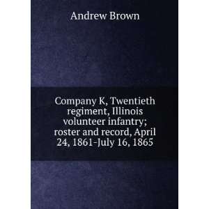   roster and record, April 24, 1861 July 16, 1865 Andrew Brown Books