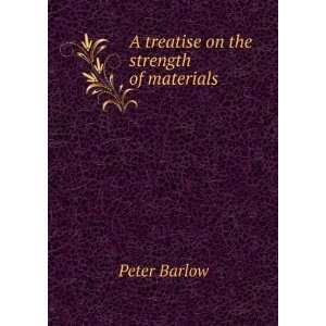    A treatise on the strength of materials Peter Barlow Books