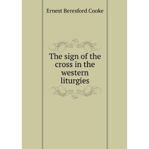   of the cross in the western liturgies: Ernest Beresford Cooke: Books
