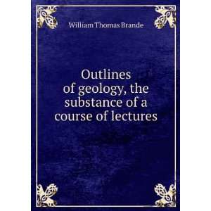   , the substance of a course of lectures William Thomas Brande Books