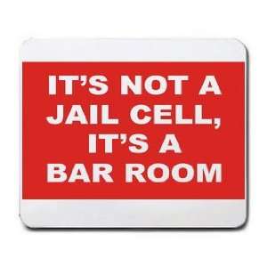  ITS NOT A JAIL CELL, ITS A BAR ROOM Mousepad Office 