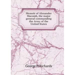 Memoir of Alexander Macomb, the major general commanding the Army of 