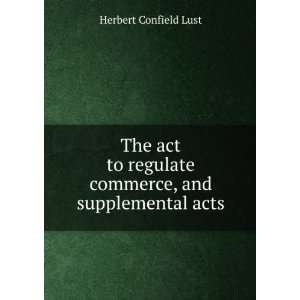  The act to regulate commerce, and supplemental acts 