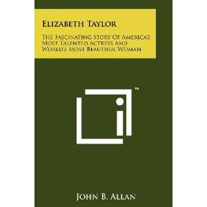  Elizabeth Taylor The Fascinating Story Of Americas Most 
