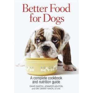 Better Food for Dogs: A Complete Cookbook and Nutrition Guide 