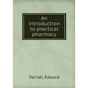 An introduction to practical pharmacy Edward Parrish  
