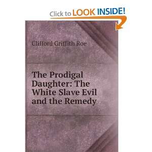  The Prodigal Daughter The White Slave Evil and the Remedy 