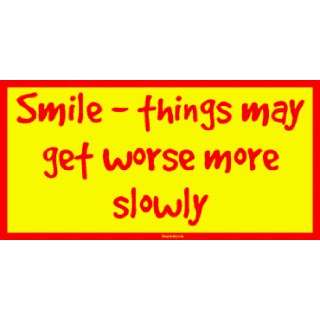  Smile   things may get worse more slowly MINIATURE Sticker 
