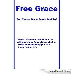 Free Grace (John Wesleys Sermon Against Calvinism) John Wesley 