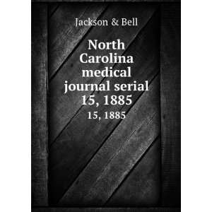  North Carolina medical journal serial. 15, 1885 Jackson 