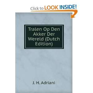   Tralen Op Den Akker Der Wereld (Dutch Edition) J. H. Adriani Books