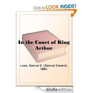 In the Court of King Arthur Samuel E. ( Edward) Lowe  