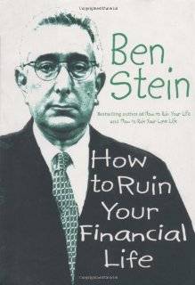 how to ruin your financial life by ben stein edition