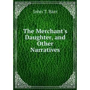    The Merchants Daughter, and Other Narratives John T. Barr Books