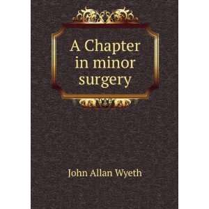  A Chapter in minor surgery John Allan Wyeth Books