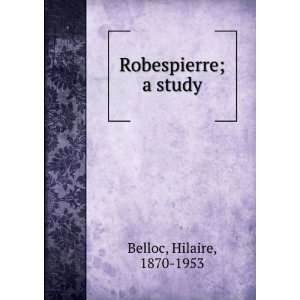  Robespierre; a study Hilaire, 1870 1953 Belloc Books