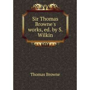  Sir Thomas Brownes works, ed. by S. Wilkin Thomas Browne Books