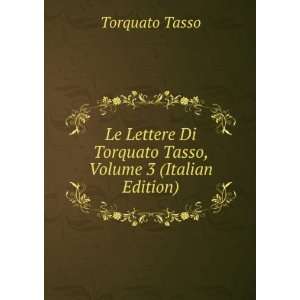   Di Torquato Tasso, Volume 3 (Italian Edition) Torquato Tasso Books